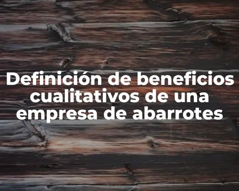 Definición de beneficios cualitativos de una empresa de abarrotes