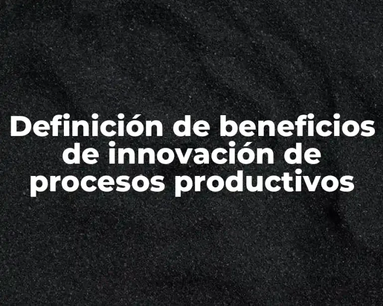 Definición de beneficios de innovación de procesos productivos
