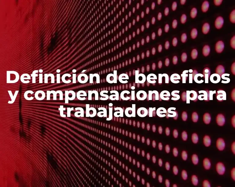 Definición de beneficios y compensaciones para trabajadores
