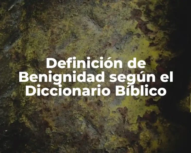 Definición de Benignidad según el Diccionario Bíblico