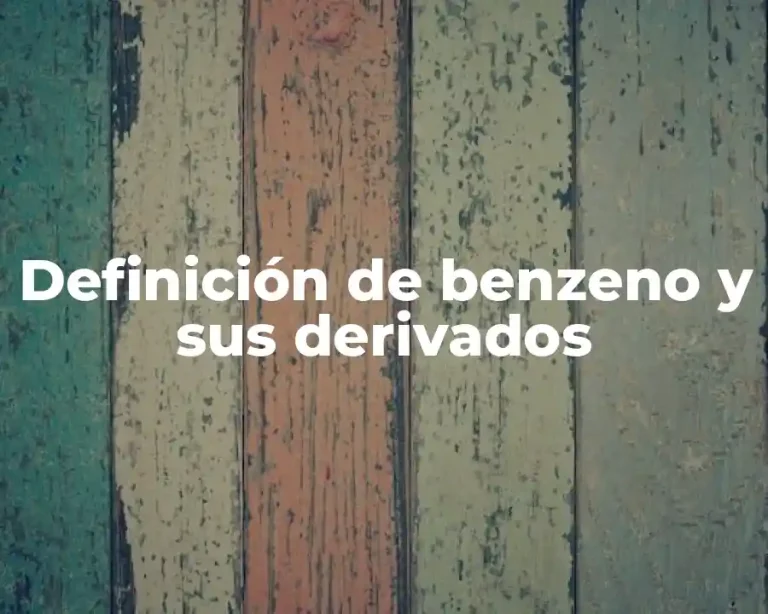 Definición de benzeno y sus derivados
