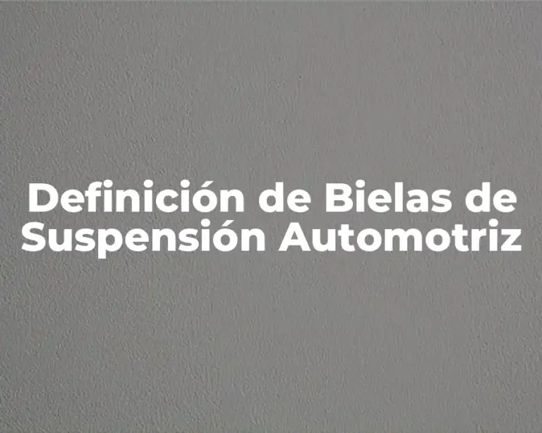 Definición de Bielas de Suspensión Automotriz