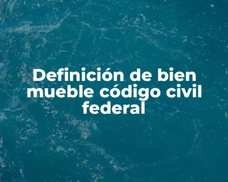 Definición de bien mueble código civil federal