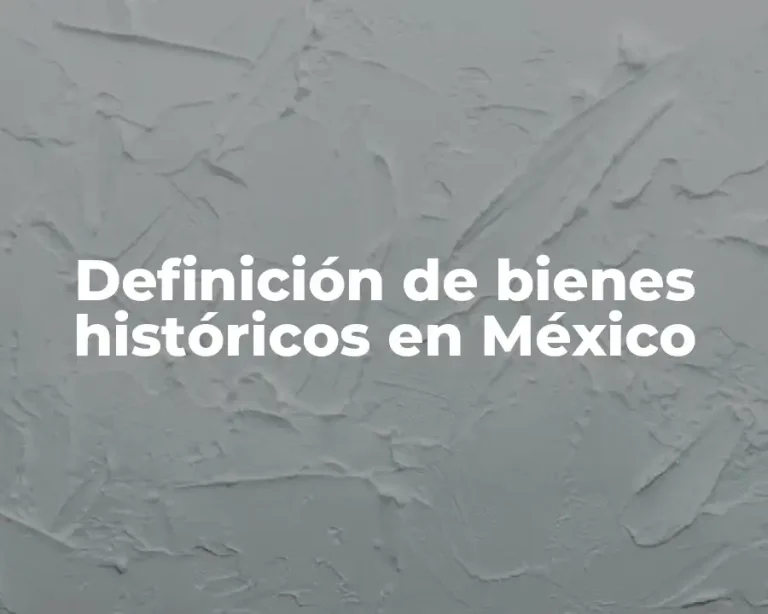 Definición de bienes históricos en México