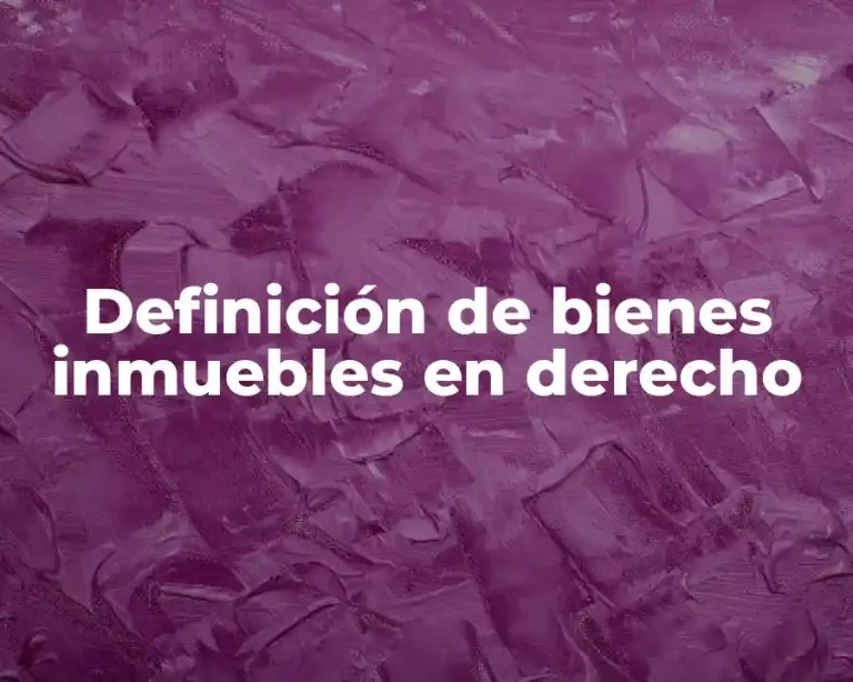 Definición de bienes inmuebles en derecho