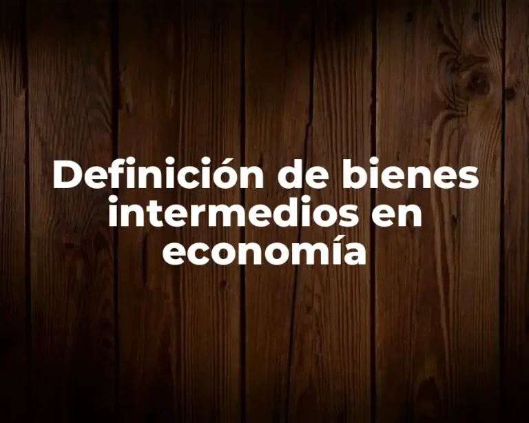 Definición de bienes intermedios en economía