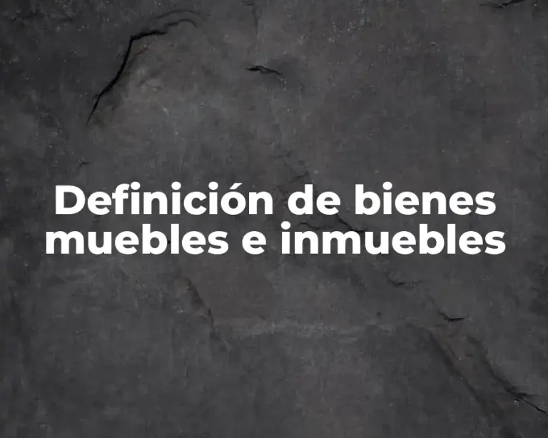 Definición de bienes muebles e inmuebles