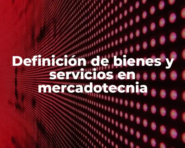 Definición de bienes y servicios en mercadotecnia