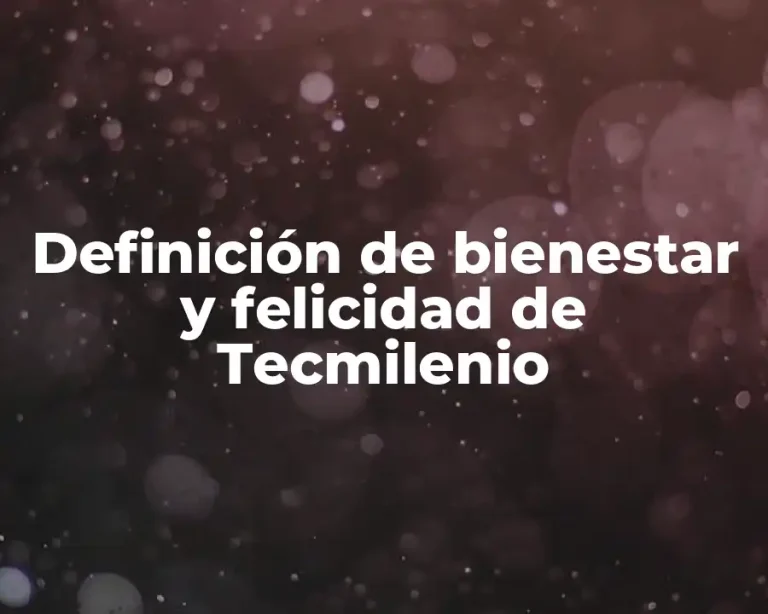 Definición de bienestar y felicidad de Tecmilenio