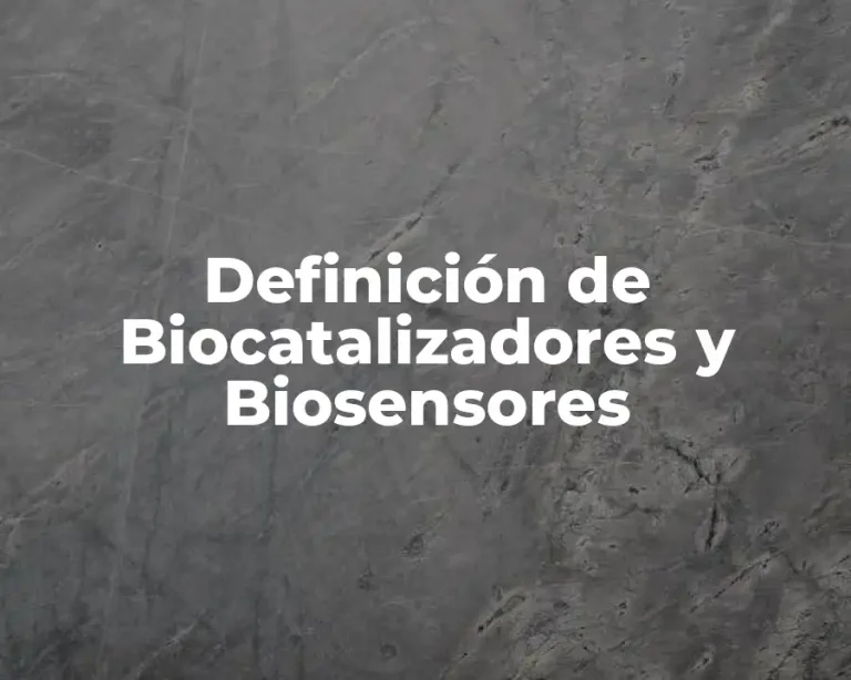 Definición de Biocatalizadores y Biosensores