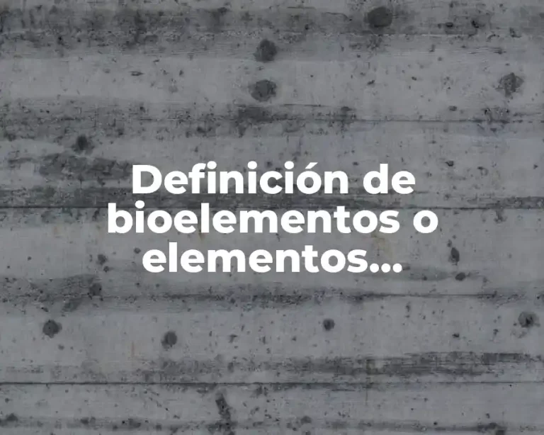 Definición de bioelementos o elementos biogenesicos