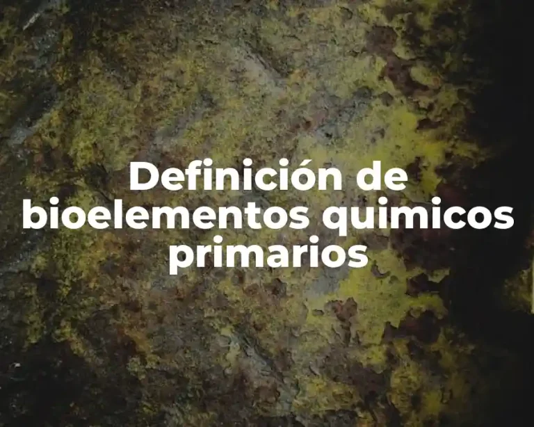 Definición de bioelementos quimicos primarios