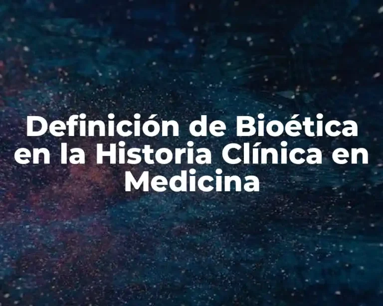 Definición de Bioética en la Historia Clínica en Medicina
