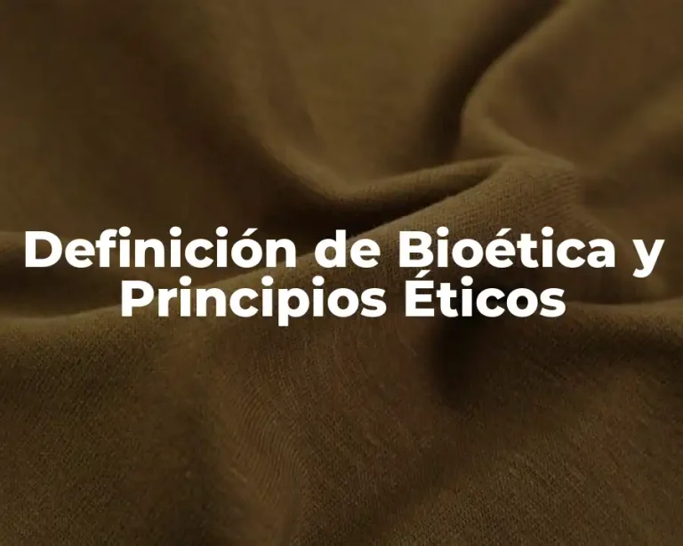 Definición de Bioética y Principios Éticos