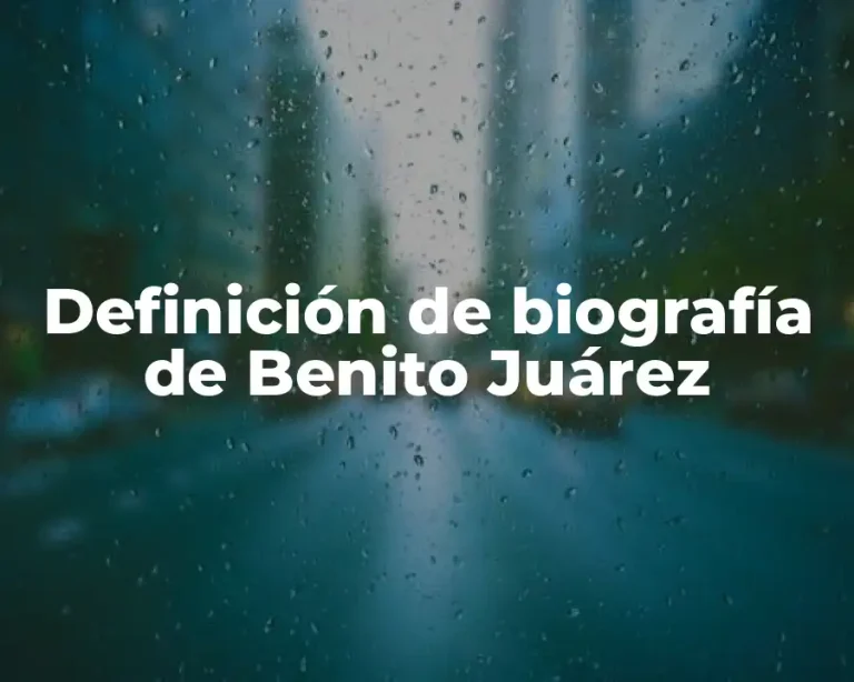 Definición de biografía de Benito Juárez