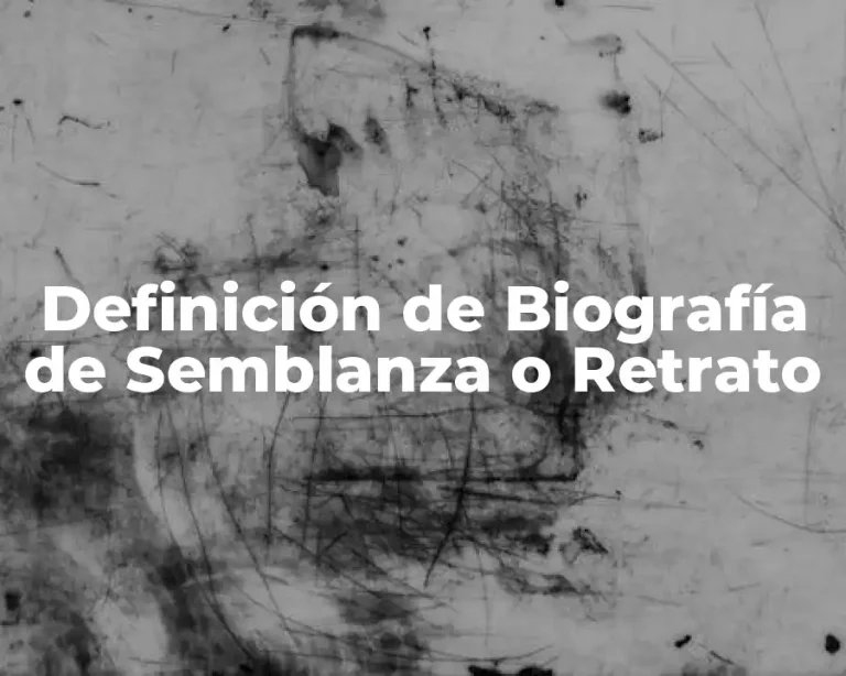 Definición de Biografía de Semblanza o Retrato