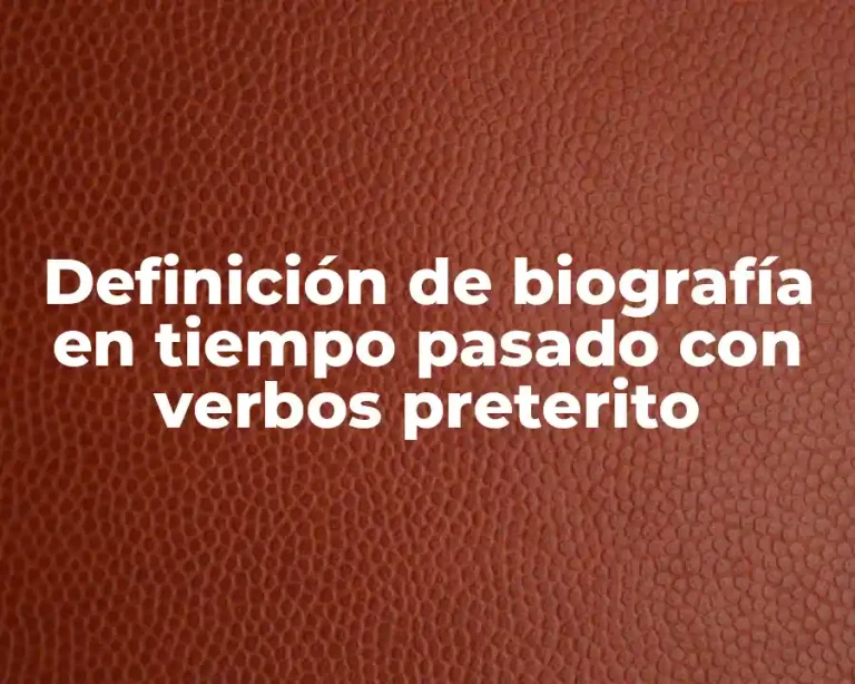 Definición de biografía en tiempo pasado con verbos preterito