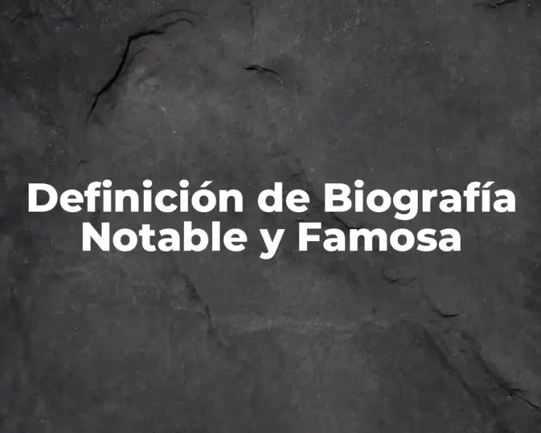 Definición de Biografía Notable y Famosa