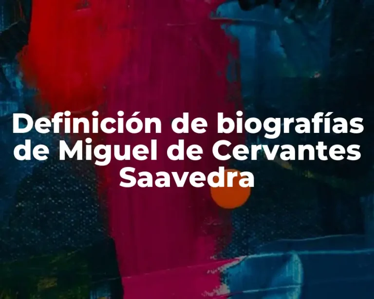 Definición de biografías de Miguel de Cervantes Saavedra