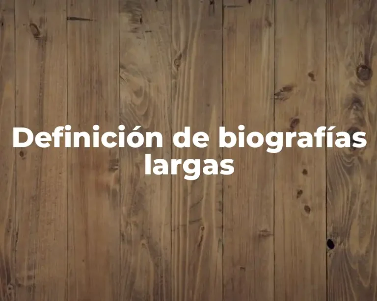 Definición de biografías largas