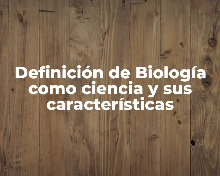 Definición de Biología como ciencia y sus características