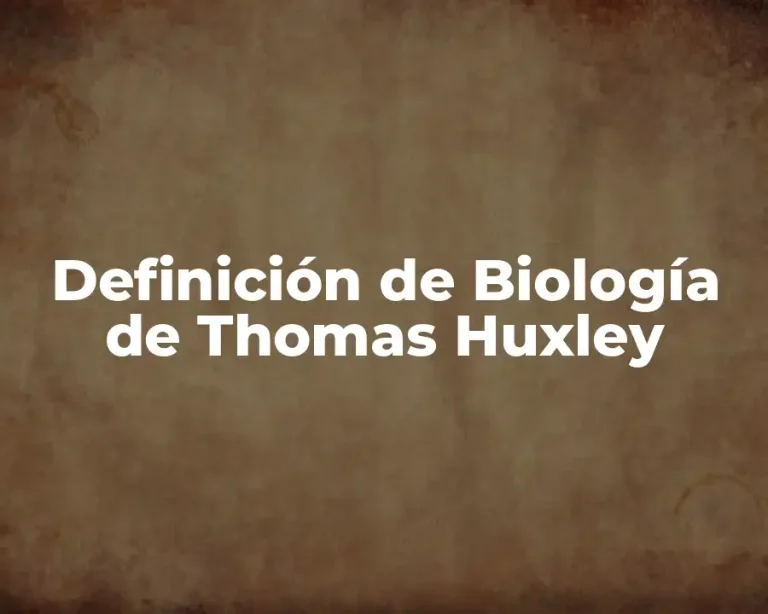 Definición de Biología de Thomas Huxley