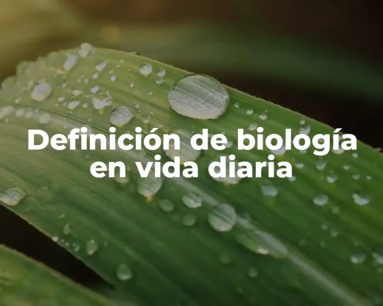 Definición de biología en vida diaria