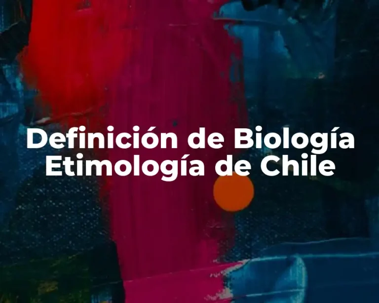 Definición de Biología Etimología de Chile