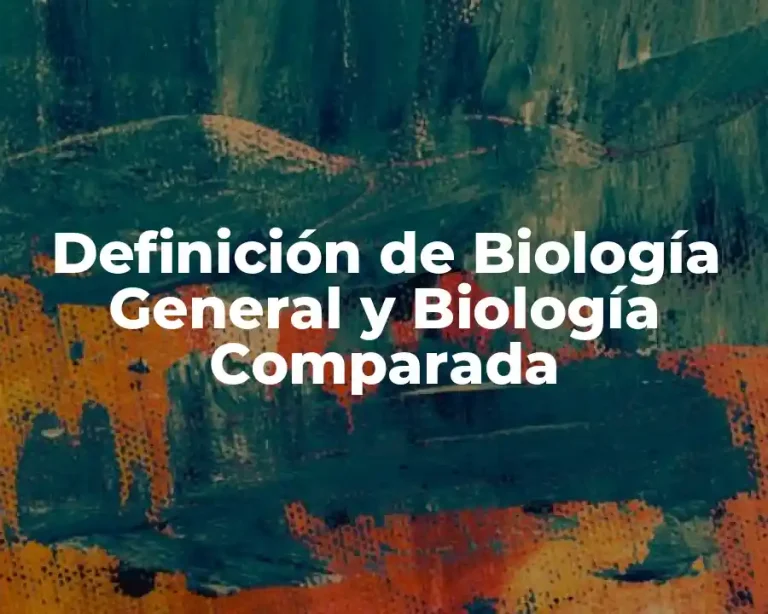 Definición de Biología General y Biología Comparada