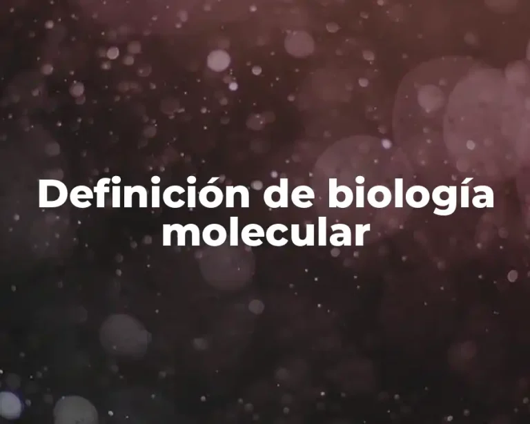 Definición de biología molecular