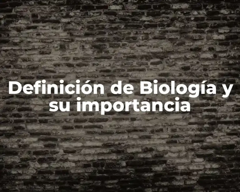 Definición de Biología y su importancia