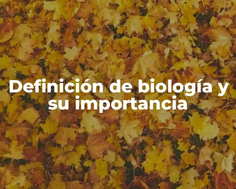 Definición de biología y su importancia