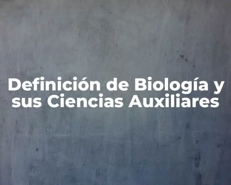 Definición de Biología y sus Ciencias Auxiliares