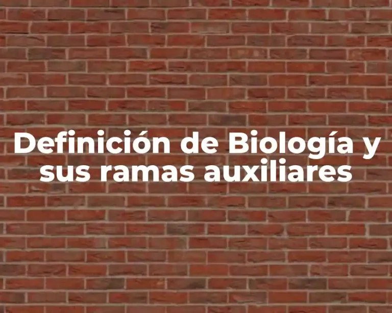 Definición de Biología y sus ramas auxiliares