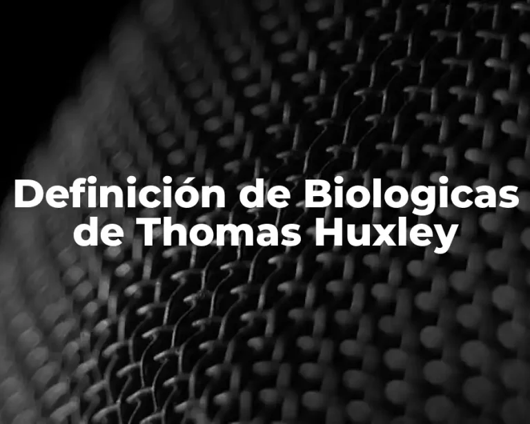 Definición de Biologicas de Thomas Huxley