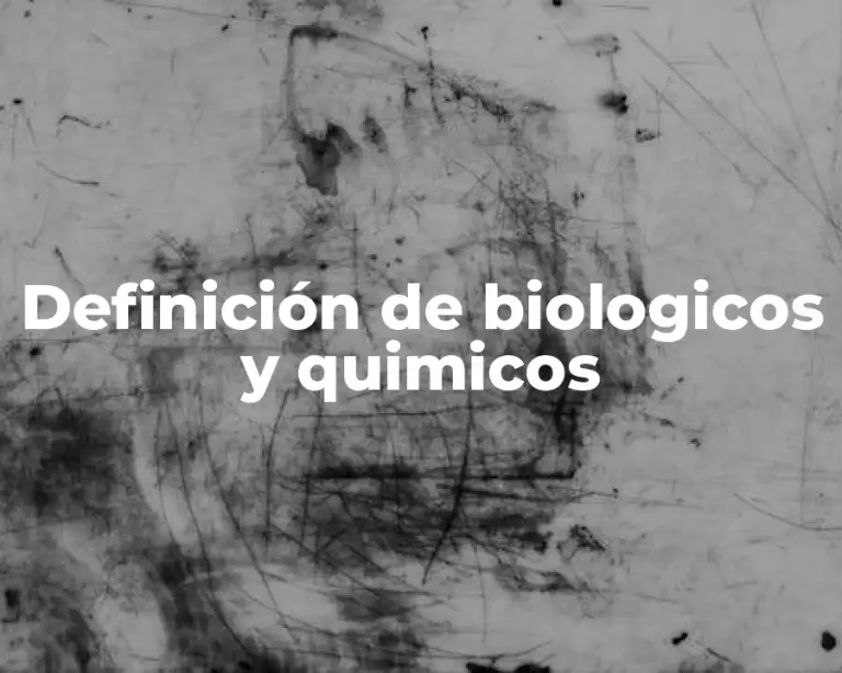 Definición de biologicos y quimicos