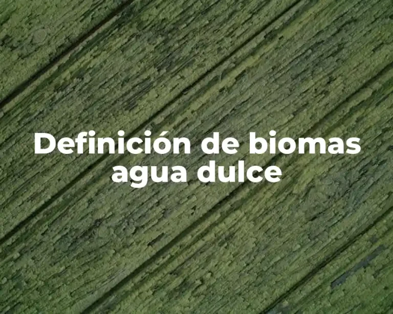 Definición de biomas agua dulce