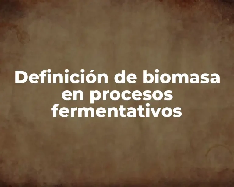 Definición de biomasa en procesos fermentativos