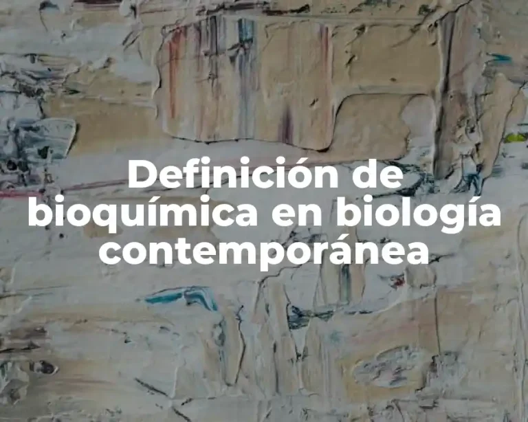 Definición de bioquímica en biología contemporánea
