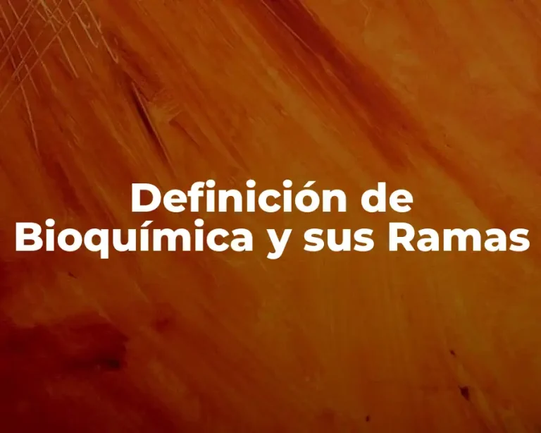 Definición de Bioquímica y sus Ramas