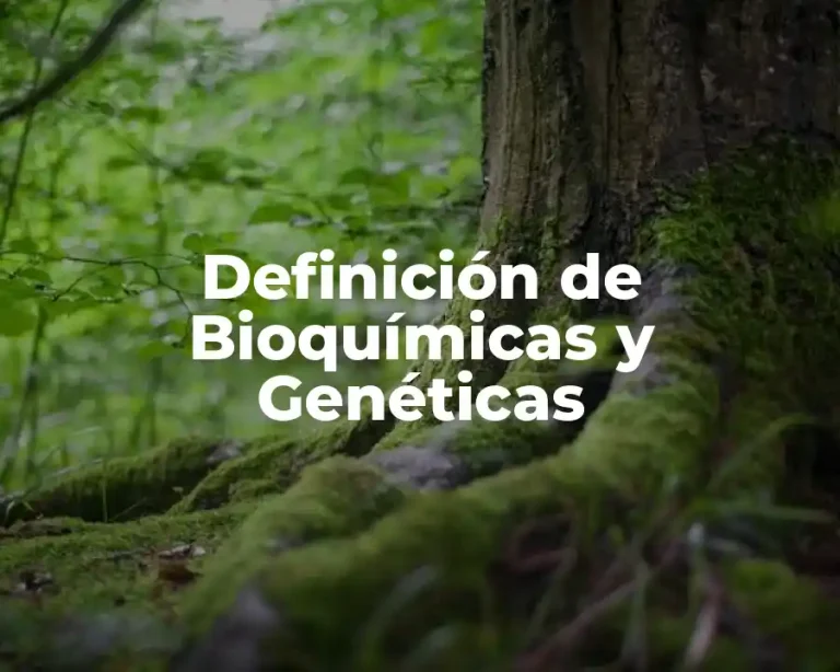 Definición de Bioquímicas y Genéticas