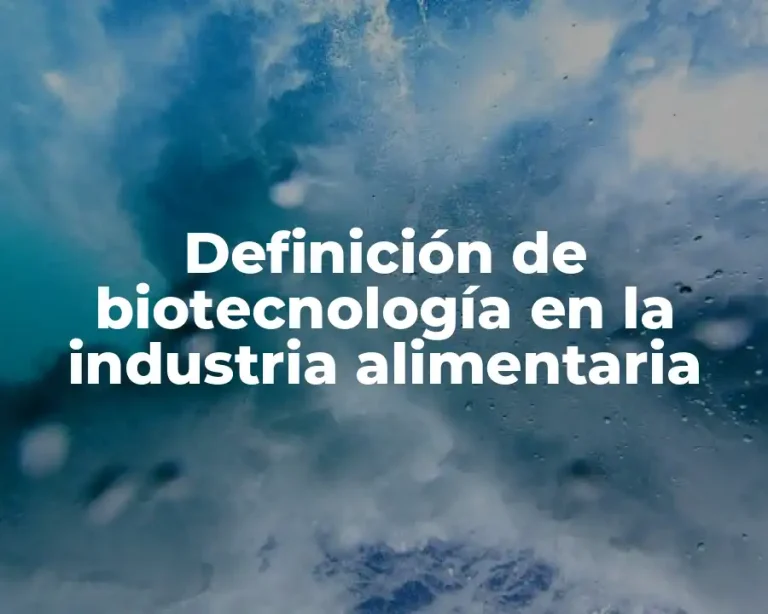 Definición de biotecnología en la industria alimentaria