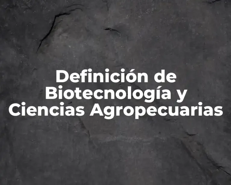 Definición de Biotecnología y Ciencias Agropecuarias
