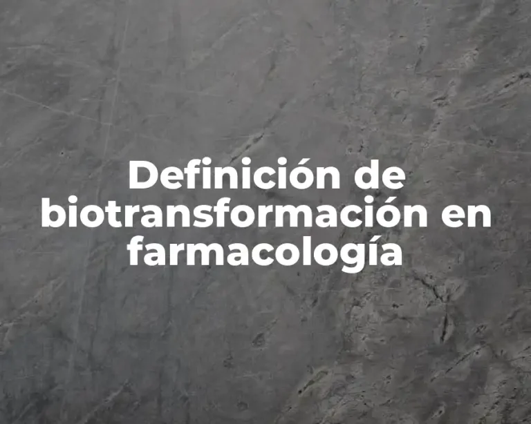 Definición de biotransformación en farmacología