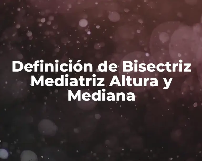 Definición de Bisectriz Mediatriz Altura y Mediana