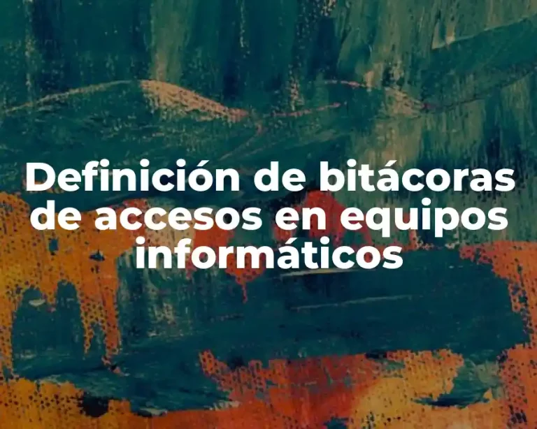 Definición de bitácoras de accesos en equipos informáticos