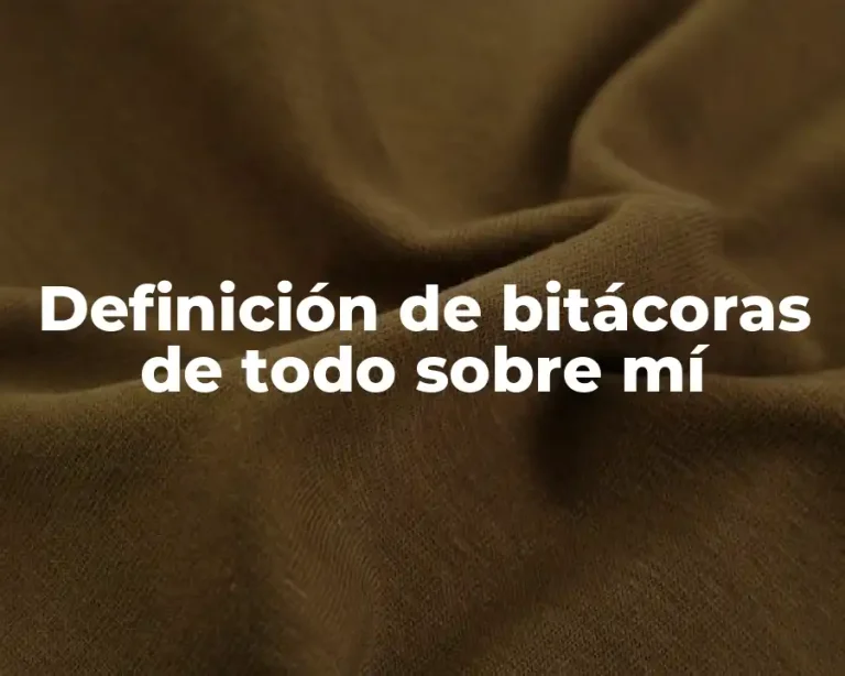 Definición de bitácoras de todo sobre mí