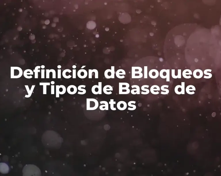 Definición de Bloqueos y Tipos de Bases de Datos