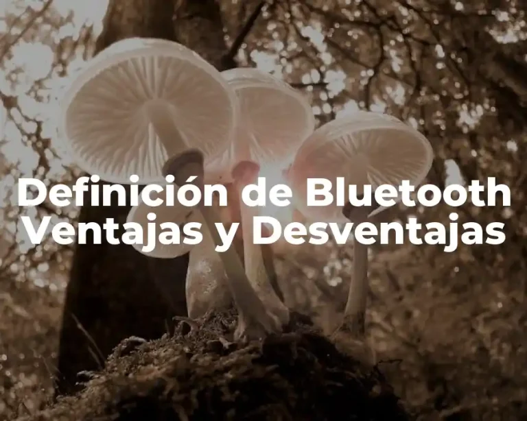 Definición de Bluetooth Ventajas y Desventajas