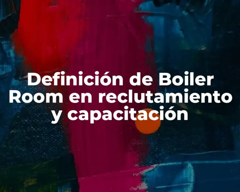 Definición de Boiler Room en reclutamiento y capacitación